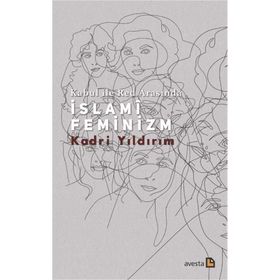 Kabul İle Red Arasında İslami Feminizm - Kadri Yıldırım