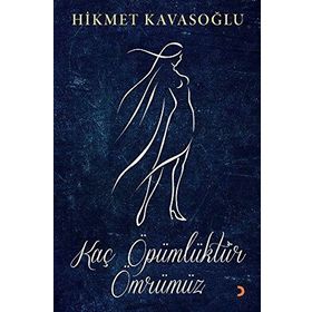 Kaç Öpümlüktür Ömrümüz - Hikmet Kavasoğlu