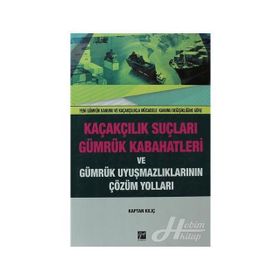 Kaçakçılık Suçları ve Gümrük Kabahatleri ve Gümrük Uyuşmazlıklarının Çözüm Yolları - Kaptan Kılıç