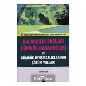 Kaçakçılık Suçları ve Gümrük Kabahatleri ve Gümrük Uyuşmazlıklarının Çözüm Yolları - Kaptan Kılıç