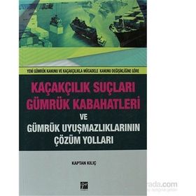 Kaçakçılık Suçları ve Gümrük Kabahatleri ve Gümrük Uyuşmazlıklarının Çözüm Yolları - Kaptan Kılıç