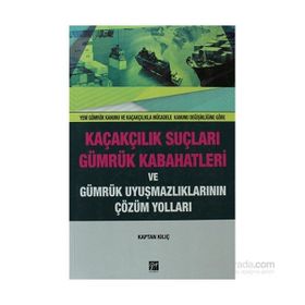 Kaçakçılık Suçları ve Gümrük Kabahatleri ve Gümrük Uyuşmazlıklarının Çözüm Yolları - Kaptan Kılıç