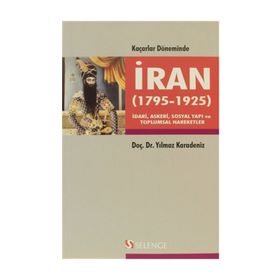 KAÇARLAR DÖNEMINDE İRAN 1795-1925 İDARI, ASKERI, SOSYAL YAPI VE TOPLUMSAL HAREKETLER - YILMAZ KARADENIZ