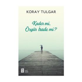 Kader mi? Özgür İrade mi? - Koray Tulgar