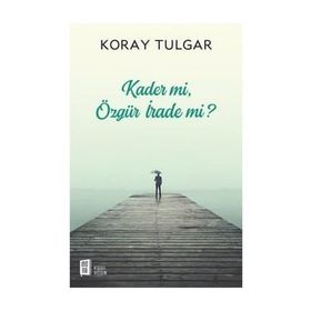 Kader mi? Özgür İrade mi? - Koray Tulgar