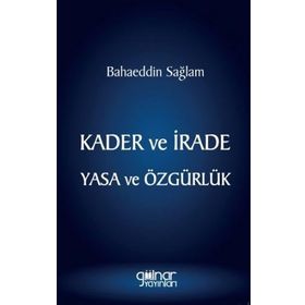 Kader ve İrade Yasa ve Özgürlük - Bahaeddin Sağlam