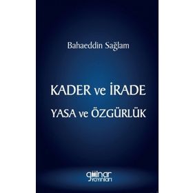 Kader ve İrade Yasa ve Özgürlük - Bahaeddin Sağlam