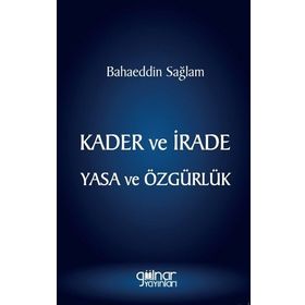 Kader ve İrade Yasa ve Özgürlük - Bahaeddin Sağlam