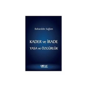 Kader ve İrade Yasa ve Özgürlük - Bahaeddin Sağlam