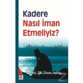 KADERE NASIL İMAN ETMELIYIZ? - ÖMER AŞKAR