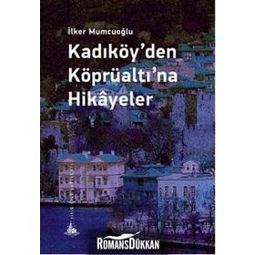 Kadıköy’den Köprüaltı’na Hikayeler - İlker Mumcuoğlu