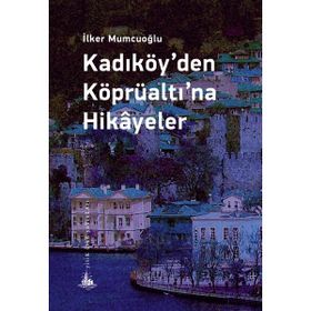 Kadıköy’den Köprüaltı’na Hikayeler - İlker Mumcuoğlu