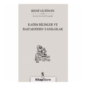 KADIM BILIMLER VE BAZI MODERN YANILGILAR - RENE GUENON