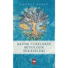 Kadim Türklerin Mitolojik Hikayeleri - Fuzuli Bayat