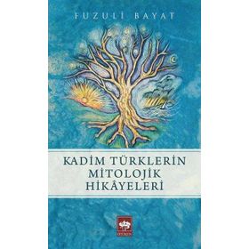 Kadim Türklerin Mitolojik Hikayeleri - Fuzuli Bayat