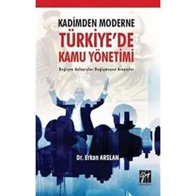 Kadimden Moderne Türkiye'de Kamu Yönetimi Değişen Anlayışlar Değişmeyen Arayışlar - Erkan Arslan