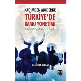 Kadimden Moderne Türkiye'de Kamu Yönetimi Değişen Anlayışlar Değişmeyen Arayışlar - Erkan Arslan