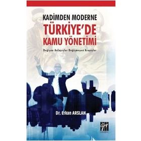 Kadimden Moderne Türkiye'de Kamu Yönetimi Değişen Anlayışlar Değişmeyen Arayışlar - Erkan Arslan