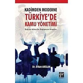 Kadimden Moderne Türkiye'de Kamu Yönetimi Değişen Anlayışlar Değişmeyen Arayışlar - Erkan Arslan