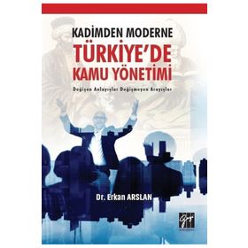 Kadimden Moderne Türkiye'de Kamu Yönetimi Değişen Anlayışlar Değişmeyen Arayışlar - Erkan Arslan