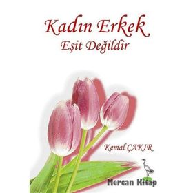 KADIN ERKEK EŞIT DEĞILDIR - KEMAL ÇAKIR