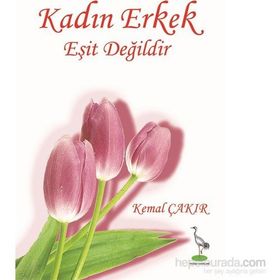 KADIN ERKEK EŞIT DEĞILDIR - KEMAL ÇAKIR