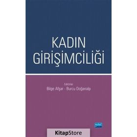 Kadın Girişimciliği - Arif Behiç Özcan Bilge Afşar Burcu Doğanalp Burcu Güvenek Demet Şefika Mangır H. Tuğba Eroğlu Serpil Ağcakaya Süleyman Öğrekçi Yasin Avcı Yusuf Çınar
