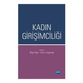Kadın Girişimciliği - Arif Behiç Özcan Bilge Afşar Burcu Doğanalp Burcu Güvenek Demet Şefika Mangır H. Tuğba Eroğlu Serpil Ağcakaya Süleyman Öğrekçi Yasin Avcı Yusuf Çınar