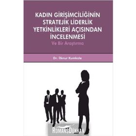 Kadın Girişimciliğinin Stratejik Liderlik Yetkinlikleri Açısından İncelenmesi - İlknur Kumkale