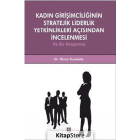 Kadın Girişimciliğinin Stratejik Liderlik Yetkinlikleri Açısından İncelenmesi - İlknur Kumkale