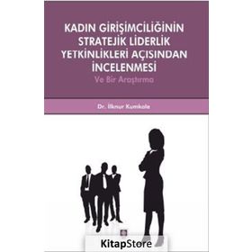 Kadın Girişimciliğinin Stratejik Liderlik Yetkinlikleri Açısından İncelenmesi - İlknur Kumkale