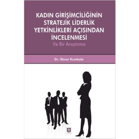 Kadın Girişimciliğinin Stratejik Liderlik Yetkinlikleri Açısından İncelenmesi - İlknur Kumkale
