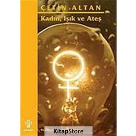 KADIN, IŞIK VE ATEŞ - ÇETİN ALTAN