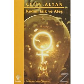 KADIN, IŞIK VE ATEŞ - ÇETİN ALTAN