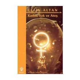 KADIN, IŞIK VE ATEŞ - ÇETİN ALTAN