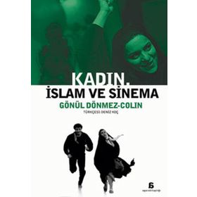 KADIN, İSLAM VE SINEMA - GÖNÜL DÖNMEZ-COLIN