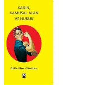 Kadın, Kamusal Alan ve Hukuk - Ülker Yükselbaba