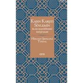 KADIN KARŞITI SÖYLEMİN İSLAM GELENEĞİNDEKİ İZDÜŞÜMLERİ - HIDAYET ŞEFKATLİ TUKSAL