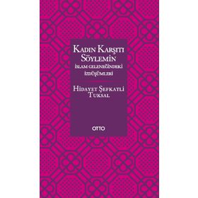 KADIN KARŞITI SÖYLEMİN İSLAM GELENEĞİNDEKİ İZDÜŞÜMLERİ - HIDAYET ŞEFKATLİ TUKSAL