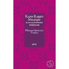 KADIN KARŞITI SÖYLEMİN İSLAM GELENEĞİNDEKİ İZDÜŞÜMLERİ - HIDAYET ŞEFKATLİ TUKSAL