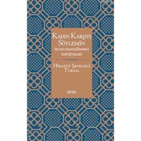 KADIN KARŞITI SÖYLEMİN İSLAM GELENEĞİNDEKİ İZDÜŞÜMLERİ - HIDAYET ŞEFKATLİ TUKSAL