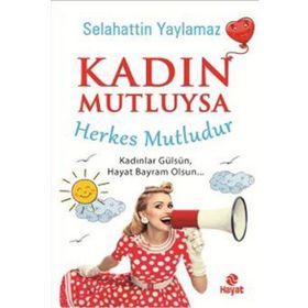Kadın Mutluysa Herkes Mutludur - Selahattin Yaylamaz