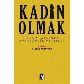 Kadın Olmak-İslam Gelenek Modernlik ve Ötesi - Kolektif