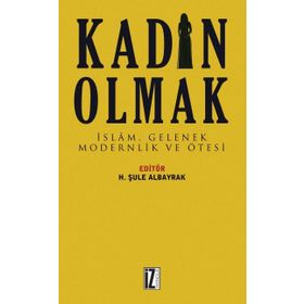 Kadın Olmak-İslam Gelenek Modernlik ve Ötesi - Kolektif