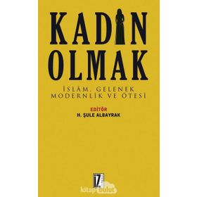 Kadın Olmak-İslam Gelenek Modernlik ve Ötesi - Kolektif
