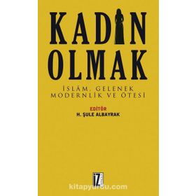 Kadın Olmak-İslam Gelenek Modernlik ve Ötesi - Kolektif