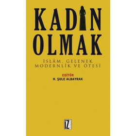 Kadın Olmak-İslam Gelenek Modernlik ve Ötesi - Kolektif