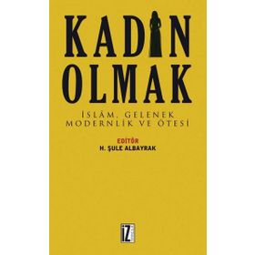 Kadın Olmak-İslam Gelenek Modernlik ve Ötesi - Kolektif