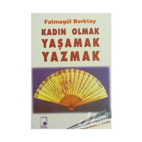 KADIN OLMAK YAŞAMAK YAZMAK - FATMAGÜL BERKTAY