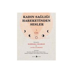 Kadın Sağlığı Hareketinden Sesler 1.Cilt - Barbara Seaman Laura Eldridge